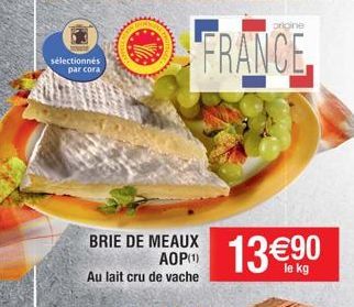 sélectionnés par cora  BRIE DE MEAUX  origine  FRANCE  Au lait cru de vache  АО OP 13€90 