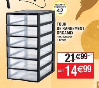 Quantité disponible  42  tours  TOUR DE RANGEMENT ORGAMIX  Ref. 4289001  6 tiroirs  21 €99 set 14€99  soit 