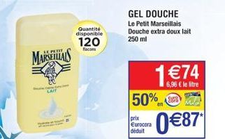MARSEILLAIS  LAIT  Quantité disponible  120  flacons  GEL DOUCHE Le Petit Marseillais Douche extra doux lait 250 ml  50%  prix Eurocora déduit  1 €74  6,96 € le litre  9818  0€87* 