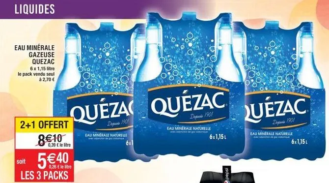 liquides  eau minérale gazeuse quezac  6 x 1,15 litre le pack vendu seul à 2,70 €  quéza quézac quézac  depuis 1901  eau minerale naturelle  depuis 1901 eau minerale naturelle  2+1 offert 8€ 10  0,39 
