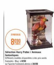A PARTIR DE  L'UNITE  Sélection Harry Potter / Animaux  fantastiques  Différents modèles disponibles à des prix variés Exemples: Mug à BEGO  ou Figurine Fumeseck phenix à 3690 