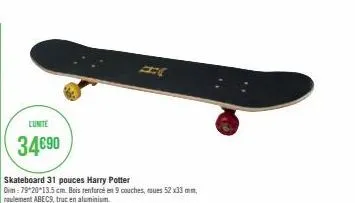 cunite  34€90  skateboard 31 pouces harry potter  dim: 79 20 13.5 cm. bois renforcé en 9 couches, roues 52 x33 mm, roulement abec9, truc en aluminium.  i 