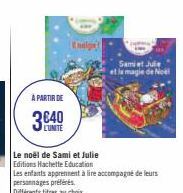 À PARTIR DE  3640  neige  Le noël de Sami et Julie Editions Hachette Education  Les enfants apprennent à lire accompagné de leurs personnages préférés. Différents titres au choix  Samit Jul  et la mag