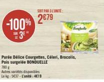 -100%  3⁰  780 g  Autres variétés disponibles  Le kg: 5€37-L'unité: 4€19  SOIT PAR 3 L'UNITÉ  2€79  Purée Délice Courgettes, Céleri, Brocolis, Pois surgelée BONDUELLE  Bonduelle 