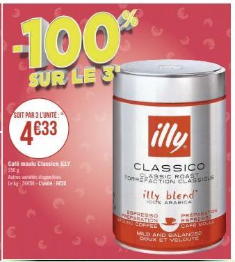 -100*  SUR LES  SOIT PAR 3 L'UNITÉ:  4633  Café moulu Classico ILLY 250 g  Autres werieles Siopovilles- Le kg 26600-L'unité 650  illy  CLASSICO  TORREFACTioN CLASSIQUE  ROAST  illy blend  lod% ARABICA