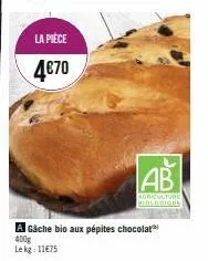 la pièce  4€70  ab  agriculture hidlorious  a gâche bio aux pépites chocolat  400g lekg: 11€75 