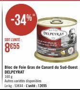 SOIT L'UNITE:  8€55  -34%"  Bloc de Foie Gras de Canard du Sud-Ouest DELPEYRAT  160 g  Autres variétés disponibles  Le kg: 53644-L'unité: 12€95  DELPEYRAT 