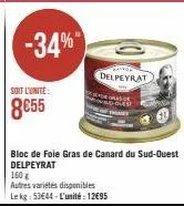 soit l'unite:  8€55  -34%"  bloc de foie gras de canard du sud-ouest delpeyrat  160 g  autres variétés disponibles  le kg: 53644-l'unité: 12€95  delpeyrat 