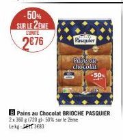 -50% SUR LE 2EME  L'UNITE  2€76  Pasquier  Pains an chocolat  B Pains au Chocolat BRIOCHE PASQUIER 2x 360 g (720g) - 50 % sur le 2ème  Lekg er 3683 