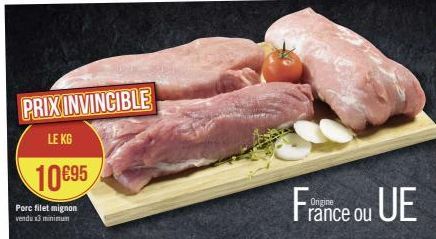 PRIX INVINCIBLE  LE KG  10€95  Porc filet mignon wendu3 minimum  France ou UE 