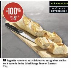 -100%  4E*  Baguette nature ou aux céréales ou aux graines de lins ou à base de farine Label Rouge Terre et Saveurs 250g  BLE FRANÇAIS  GOUTEZ LA DIFFÉRENCE! 