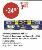 3x 180 g (540 g)  Autres variétés disponibles  Lekg: 6683 L'unité: 5€59  SOIT L'UNITE:  3669  Verrines panachées HENAFF  Terrine de Campagne traditionnelle + Pâté de Porc+ Terrine de Lapin au Serpolet