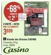 -68%  CANOTTES  2 Max  L'UNITÉ : 4€55 PAR 2 JE CAGNOTTE:  3609  A Viande des Grisons CASINO 9 tranches (70 g) Lekg: 6500  Casino  CRISONS 