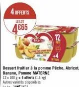 4 offerts  le lot  4€65  kzeme  dessert fruitier à la pomme pêche, abricot, banane, pomme materne  12x 100 g + 4 offerts (1.6 kg) autres variétés disponibles le kg 291  12 