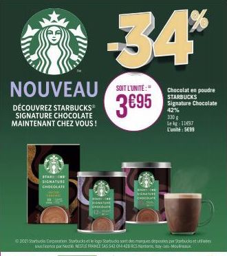 NOUVEAU SOIT L'UNITÉ  3€95  DÉCOUVREZ STARBUCKS SIGNATURE CHOCOLATE MAINTENANT CHEZ VOUS!  STAR C  SIGNATURE CHOCOLATE  CARTRI  ©2021 Starbucks Corporation Starbucks et le logo Starbucks sont des marq