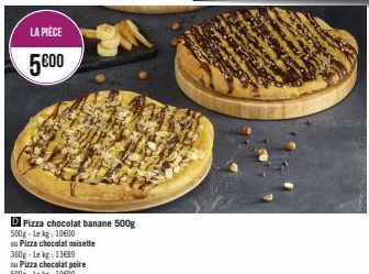LA PIÈCE  5000  D Pizza chocolat banane 500g  500g-Lekg: 1000  ou Pizza chocolat noisette 