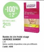 -100%  2  SOIT PAR 2 LUNITE  2625  LAURENCE DUMONT  20 BANDES ST  DE CREFROIDE  VGAGE  Bandes de cire froide visage  LAURENCE DUMONT 