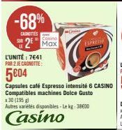 -68%  CAROTTES  2 Max  L'UNITÉ : 7641 PAR 2 JE CAGNOTTE:  5004  Capsules café Espresso intensité 6 CASINO Compatibles machines Dolce Gusto *30 (195 g)  Autres variétés disponibles - Le kg: 38600  Casi