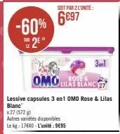 -60% s2e  3en1  omo lilas blanc 27  lessive capsules 3 en1 omo rose & lilas blanc  x 27 (572 g)  autres variétés disponibles  le kg: 17640-l'unité: 995  soit par 2 l'unité:  6€97 