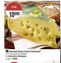 LE KG  10€90  A Emmental Grand Pavois Entremont 31% mg au lait cru de Vache Ou Emmental Le Montagnon Le kg a 10€90 