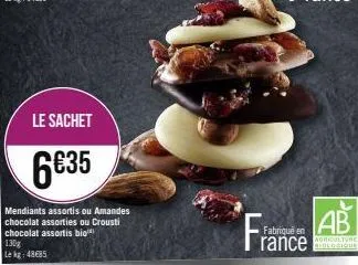 le sachet  6€35  mendiants assortis ou amandes chocolat assorties ou crousti chocolat assortis bio  130g lekg: 48685  fra  fabriqué en 