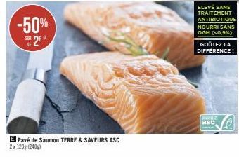 -50% 2E  SUR  El Pavé de Saumon TERRE & SAVEURS ASC 2x 120g (240g)  ELEVÉ SANS TRAITEMENT ANTIBIOTIQUE NOURRI SANS OGM (<0,9%) GOÛTEZ LA DIFFERENCE!  asc 