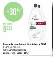 -30%  6659  Dove  Crème de douche nutrition intense DOVE 2x450 ml (900 ml)  Autres variétés disponibles  Le litre: 7€32-L'unité: 9642  LOT DE 2 