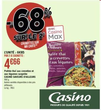 -68  CAGNOTTES SUR MA CARTE  L'UNITÉ : 6€85 PAR 2 JE CAGNOTTE:  4666  Poêlée thai aux crevettes et aux légumes surgelée CASINO SAVEURS D'AILLEURS 900 g  Autres variétés disponibles à des prix différen