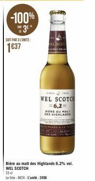 -100% 3E  SOIT PAR 3 L'UNITÉ:  1637  FEL SCOT  THE THE  WEL SCOTCH 56,2=  BIÈRE AU MALT DES HIGHLANDE  Bière au malt des Highlands 6.2% vol. WEL SCOTCH  33 d  Le litre: 6€24-L'unité: 2606 