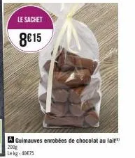 le sachet  8€15  a guimauves enrobées de chocolat au lait lekg: 40€75 