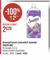 -100%  2⁰  SOIT PAR 2 L'UNITE:  2€28  Soupline  Assouplissant concentré lavande SOUPLINE  56 lavages (1.3 L) Autres variétés disponibles  Le litre: 3650-L'unité: 4€55 