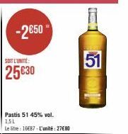 -2€50  SOIT L'UNITE:  25€30  Pastis 51 45% vol. 1,5L  Le litre: 16687-L'unité: 27€80  51 