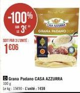 -100%  3⁰  SOIT PAR 3 LUNITE:  1606  D Grana Padano CASA AZZURRA  100 g  Le kg: 1590-L'unité: 1€59  CASA AZZURRA GRANA PADANO DOR 