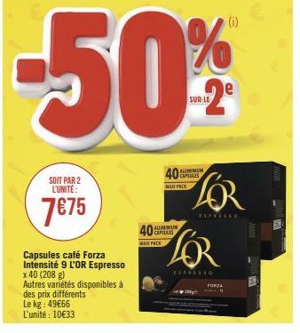 SOIT PAR 2 L'UNITÉ:  7€75  Capsules café Forza Intensité 9 L'OR Espresso x 40 (208 g)  Autres variétés disponibles à des prix différents  Le kg : 49€66  L'unité : 10€33  40  MAXI PACK  ALUMUM CAPILLES