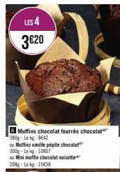 LES 4  3€20  A Muffins chocolat fourrés chocolat 380g-Lekg: BE42  ou Muffins vanille pépite chocolat 300g-Lekg: 10€67  ou Mini muffin chocolat noisette 208g-Lekg: 15€38  