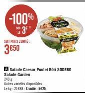 -100% 3⁰°  SOIT PAR 3 L'UNITÉ:  3€50  Ko  A Salade Caesar Poulet Roti SODEBO Salade Garden 240 g  Autres variétés disponibles Lekg: 21€88-L'unité: 5€25 