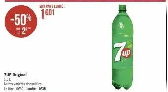 -50% 2²"  7up original 1,5l  soit par 2 l'unité:  1601  autres variétés disponibles le litre: 0€90 - l'unité : 1€35  7up  up 