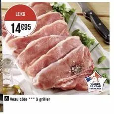 le kg  14€95  odycle  veau côte *** à griller  viande de veau francare 