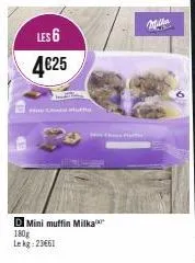 les 6  4€25  mutu  d mini muffin milka 180g le kg 23€61  put  micha 
