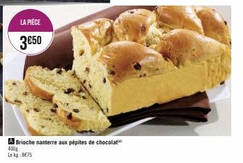 LA PIÈCE  3€50  A Brioche nanterre aux pépites de chocolat 400g Lekg:8€75 