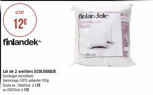 LELOT  12€  finlandek  Lot de 2 oreillers ECOLOGIQUE Enveloppe microfibres Garnissage 100% polyester 450g Existe en: 60x60cm à 12€ ou 45x70cm à 12€  finlandek 2 oreillers Basic  x 60 cm 