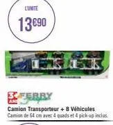 lunite  13€90  ferry  camion transporteur + 8 véhicules camion de 64 cm avec 4 quads et 4 pick-up inclus. 