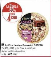 LA 2EME A -50%  L'UNITE  4€90 Se  LAPIZZ  Jab  A La Pizz Jambon Emmental SODEBO 2x 470 g (940 g) La 2ème à moitié prix Autres varietes disponibles Lekg:55€21  MERK 