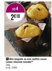 LES 4  2⁰10  A Mini beignets ou mini muffins cacao saveur chocolat noisette  100g  Le kg 2100 