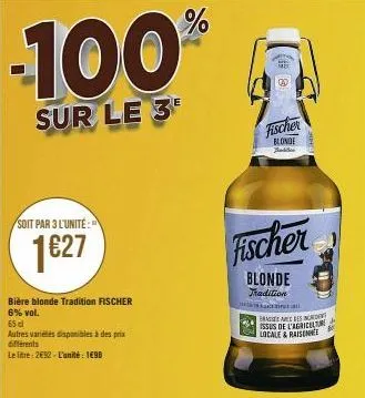 -100  sur le 3  soit par 3 l'unité:  1€27  bière blonde tradition fischer  6% vol.  65 cl  autres variétés disponibles à des prix différents  le litre: 2€52-l'unité : 1€98  %  fischer  blonde baldia  