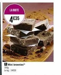 la boite  4€35  b mini brownies" 300g lekg: 14€50 
