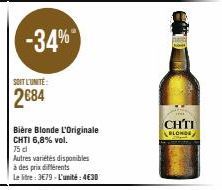 -34%  SOIT L'UNITE:  2684  Bière Blonde L'Originale CHTI 6,8% vol.  75 cl  Autres variétés disponibles  à des prix différents  Le litre: 3€79-L'unité: 4€30  CHÍT  BLONDE 