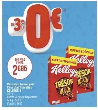 soit par 3 l'unite:  2€85  céréales trésor goût chocolat noisettes kellogg's 750 g  autres variétés disponibles le kg: 5€69 l'unité: 4€27  offre spéciale  offre spéciale  helloys kellognesor  tresor  
