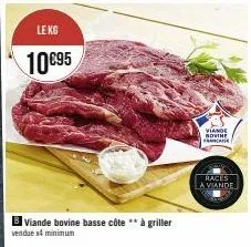 le kg  10€95  b viande bovine basse côte ** à griller vendues minimum  viande novine feat  races  la viande 