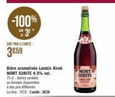 -100%  DE 3E SOIT PAR 3 L'UNITÉ  3659  Bière aromatisée Lambic Kirek MORT SUBITE 4.5% vol.  75 cl - Autres variétés  ou formats disponibles  à des prix différents  Le litre: 7€19-L'unité: 5€39  MORT S